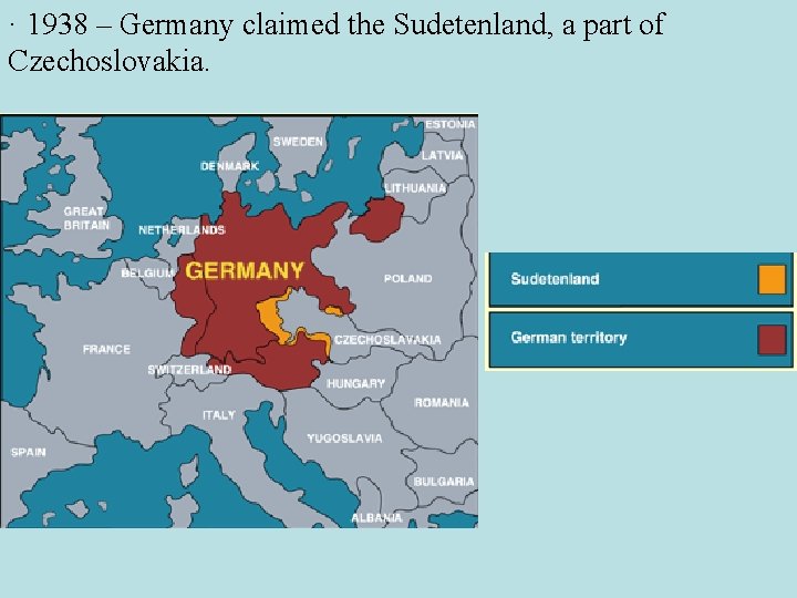 · 1938 – Germany claimed the Sudetenland, a part of Czechoslovakia. 