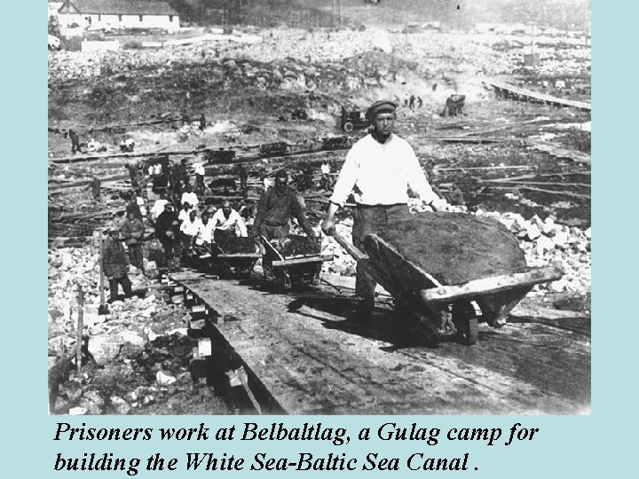 Prisoners work at Belbaltlag, a Gulag camp for building the White Sea-Baltic Sea Canal.