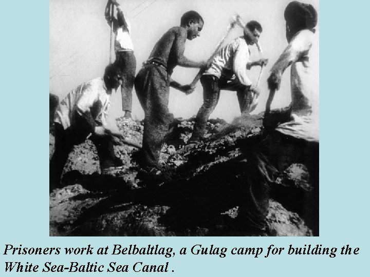 Prisoners work at Belbaltlag, a Gulag camp for building the White Sea-Baltic Sea Canal.