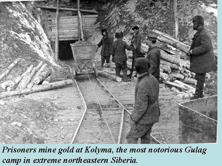 Prisoners mine gold at Kolyma, the most notorious Gulag camp in extreme northeastern Siberia.