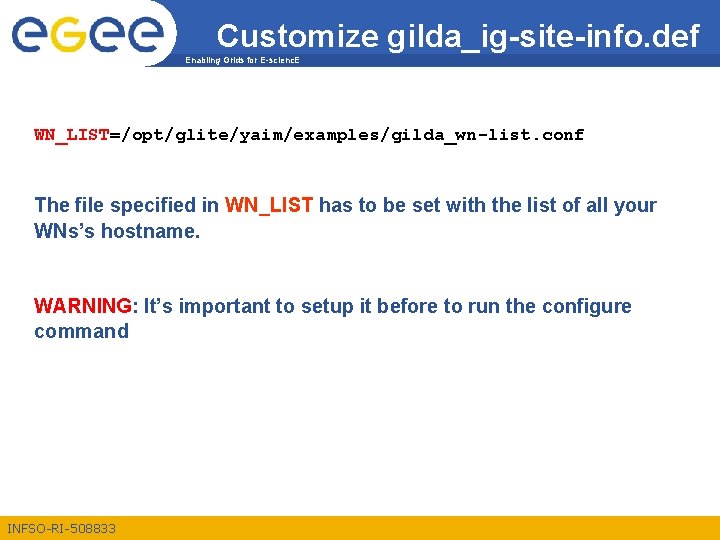 Customize gilda_ig-site-info. def Enabling Grids for E-scienc. E WN_LIST=/opt/glite/yaim/examples/gilda_wn-list. conf The file specified in