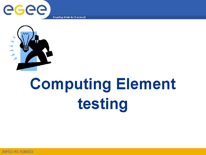 Enabling Grids for E-scienc. E Computing Element testing INFSO-RI-508833 