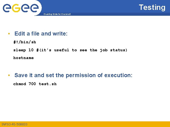 Testing Enabling Grids for E-scienc. E • Edit a file and write: #!/bin/sh sleep