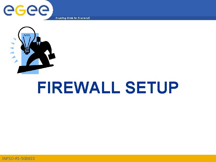 Enabling Grids for E-scienc. E FIREWALL SETUP INFSO-RI-508833 