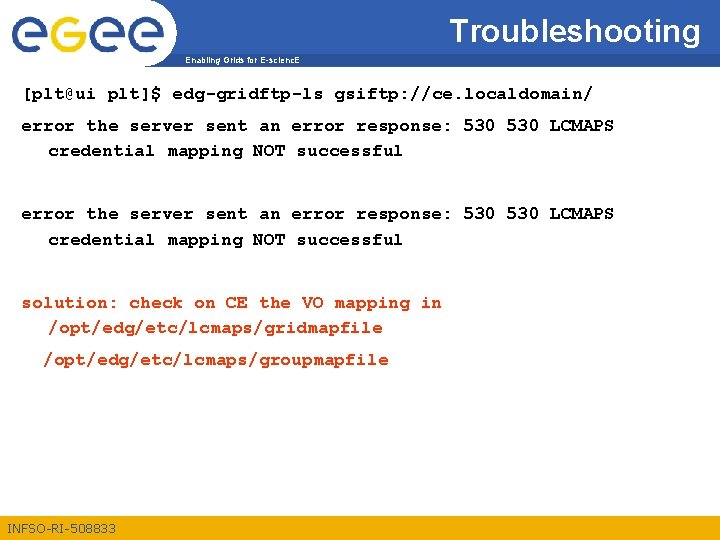 Troubleshooting Enabling Grids for E-scienc. E [plt@ui plt]$ edg-gridftp-ls gsiftp: //ce. localdomain/ error the