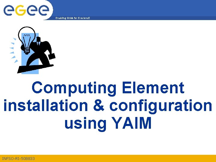 Enabling Grids for E-scienc. E Computing Element installation & configuration using YAIM INFSO-RI-508833 