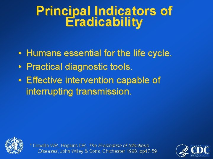 Principal Indicators of Eradicability • • • Humans essential for the life cycle. Practical