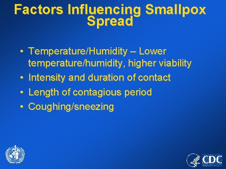 Factors Influencing Smallpox Spread • Temperature/Humidity – Lower temperature/humidity, higher viability • Intensity and