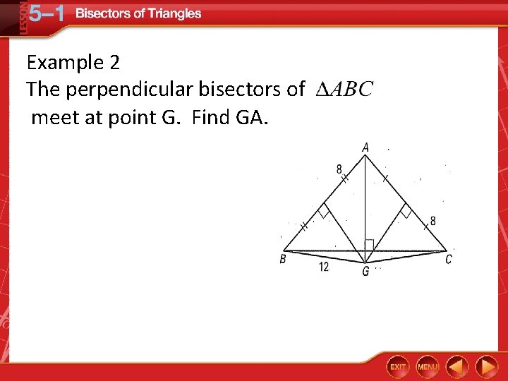 Example 2 The perpendicular bisectors of meet at point G. Find GA. 