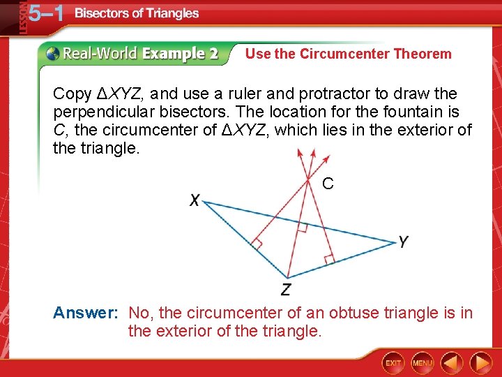 Use the Circumcenter Theorem Copy ΔXYZ, and use a ruler and protractor to draw