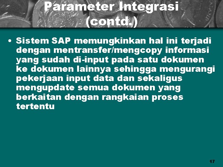Parameter Integrasi (contd. ) • Sistem SAP memungkinkan hal ini terjadi dengan mentransfer/mengcopy informasi