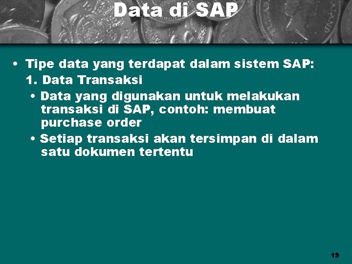 Data di SAP • Tipe data yang terdapat dalam sistem SAP: 1. Data Transaksi