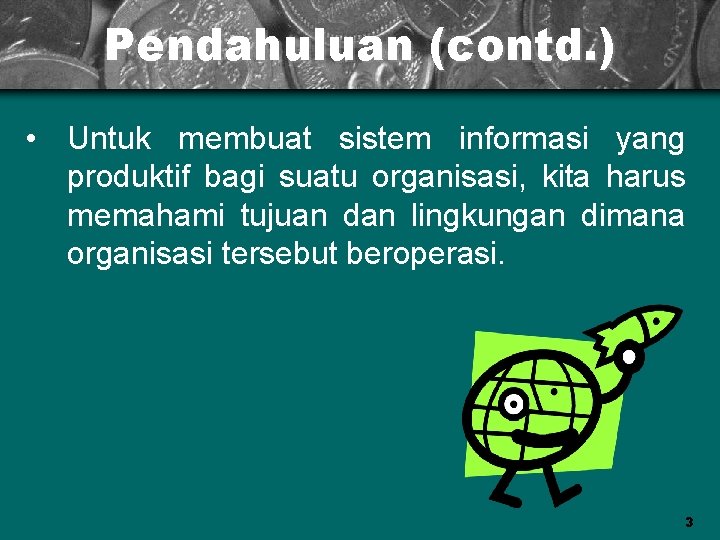 Pendahuluan (contd. ) • Untuk membuat sistem informasi yang produktif bagi suatu organisasi, kita