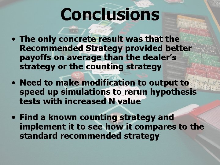 Conclusions • The only concrete result was that the Recommended Strategy provided better payoffs