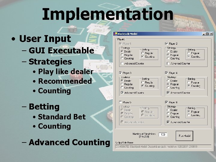 Implementation • User Input – GUI Executable – Strategies • Play like dealer •