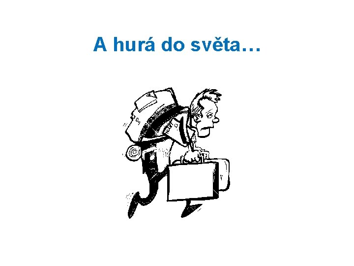 A hurá do světa… 