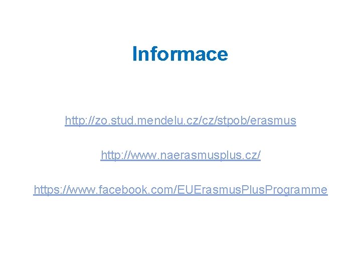 Informace http: //zo. stud. mendelu. cz/cz/stpob/erasmus http: //www. naerasmusplus. cz/ https: //www. facebook. com/EUErasmus.