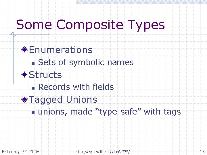 Some Composite Types Enumerations n Sets of symbolic names Structs n Records with fields Some Composite Types Enumerations n Sets of symbolic names Structs n Records with fields
