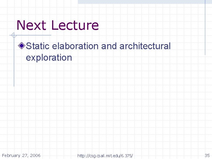 Next Lecture Static elaboration and architectural exploration February 27, 2006 http: //csg. csail. mit. Next Lecture Static elaboration and architectural exploration February 27, 2006 http: //csg. csail. mit.