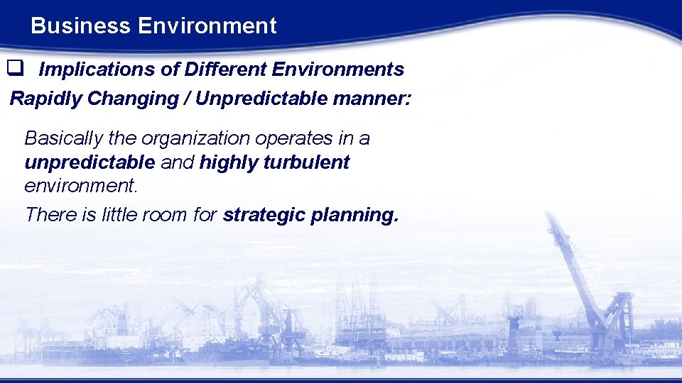 Business Environment q Implications of Different Environments Rapidly Changing / Unpredictable manner: Basically the