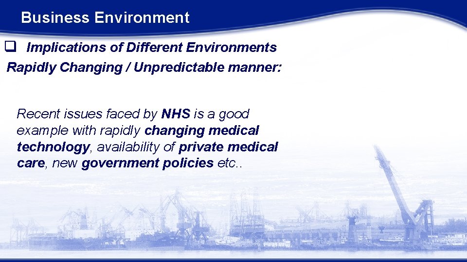 Business Environment q Implications of Different Environments Rapidly Changing / Unpredictable manner: Recent issues