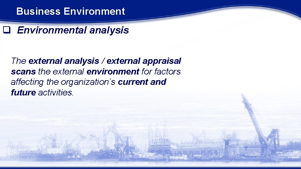 Business Environment q Environmental analysis The external analysis / external appraisal scans the external