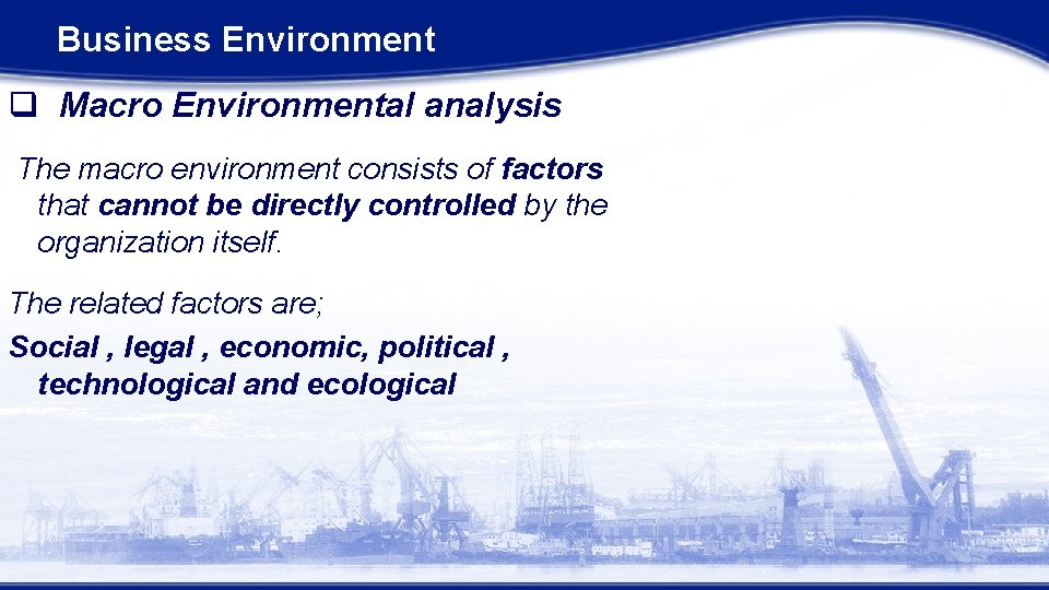 Business Environment q Macro Environmental analysis The macro environment consists of factors that cannot