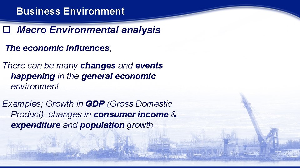 Business Environment q Macro Environmental analysis The economic influences; There can be many changes