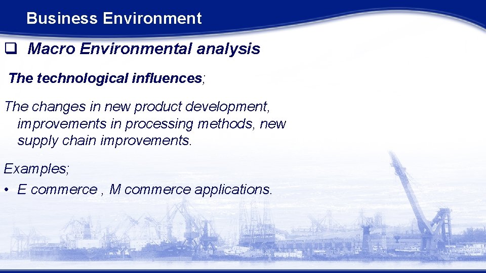 Business Environment q Macro Environmental analysis The technological influences; The changes in new product