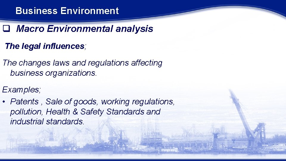 Business Environment q Macro Environmental analysis The legal influences; The changes laws and regulations