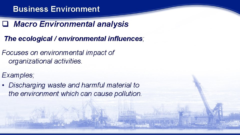 Business Environment q Macro Environmental analysis The ecological / environmental influences; Focuses on environmental