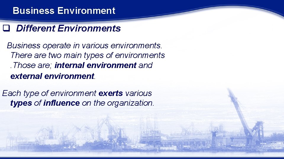 Business Environment q Different Environments Business operate in various environments. There are two main