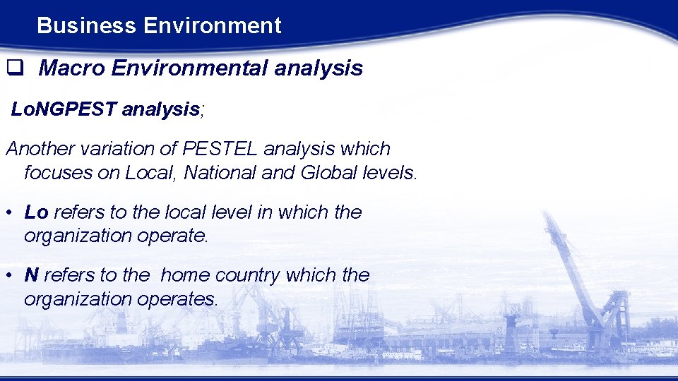 Business Environment q Macro Environmental analysis Lo. NGPEST analysis; Another variation of PESTEL analysis