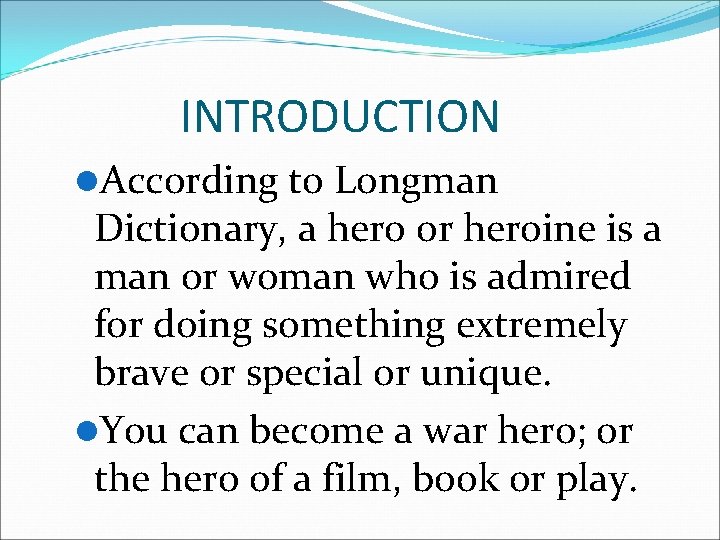 INTRODUCTION l. According to Longman Dictionary, a hero or heroine is a man or
