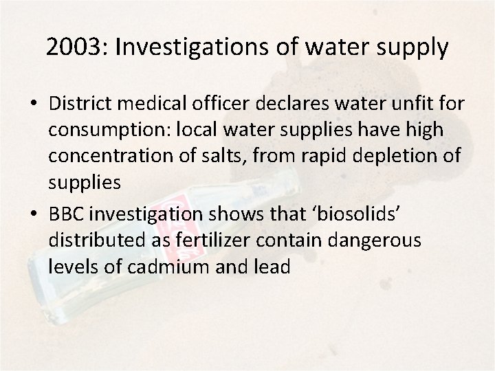 2003: Investigations of water supply • District medical officer declares water unfit for consumption: