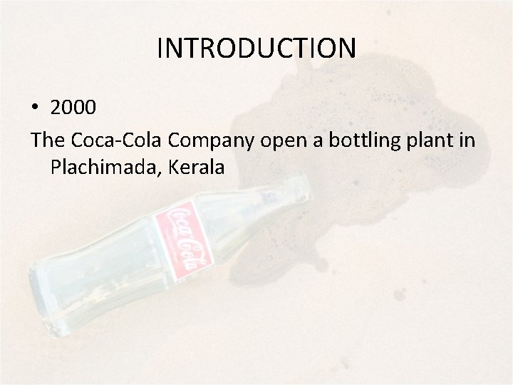 INTRODUCTION • 2000 The Coca-Cola Company open a bottling plant in Plachimada, Kerala 