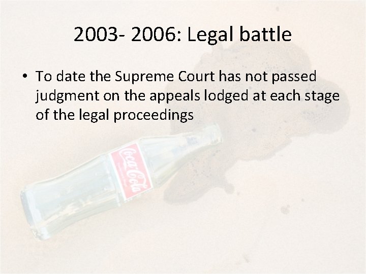 2003 - 2006: Legal battle • To date the Supreme Court has not passed