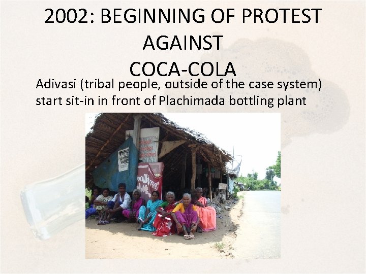 2002: BEGINNING OF PROTEST AGAINST COCA-COLA Adivasi (tribal people, outside of the case system)