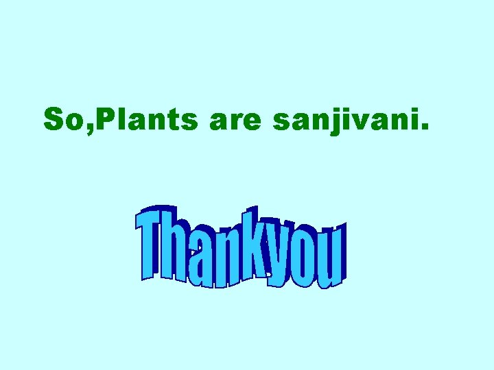 So, Plants are sanjivani. 