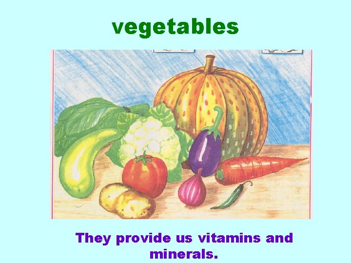 Vegetables They provide us vitamins and minerals. 