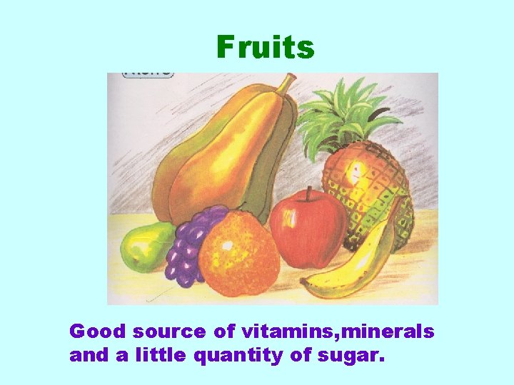 Fruits Good source of vitamins, minerals and a little quantity of sugar. 