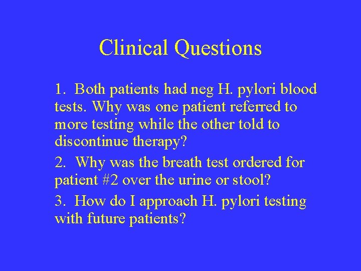 Clinical Questions 1. Both patients had neg H. pylori blood tests. Why was one