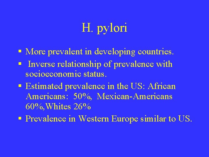 H. pylori § More prevalent in developing countries. § Inverse relationship of prevalence with