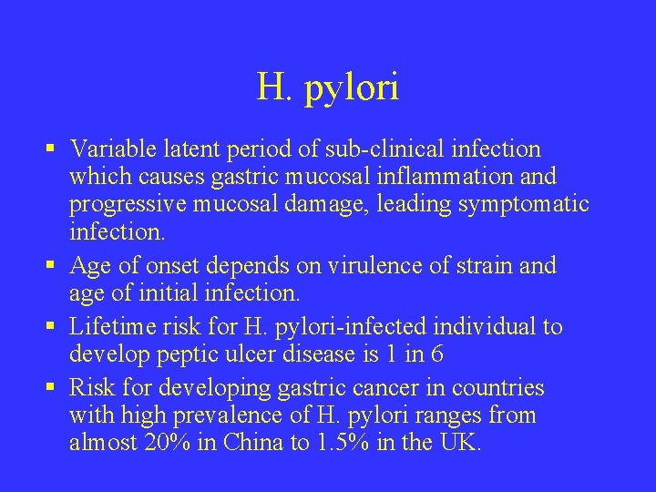 H. pylori § Variable latent period of sub-clinical infection which causes gastric mucosal inflammation