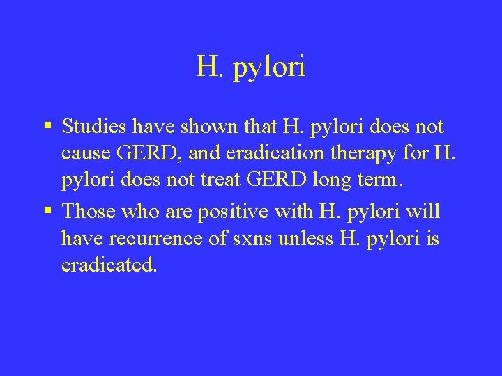 H. pylori § Studies have shown that H. pylori does not cause GERD, and