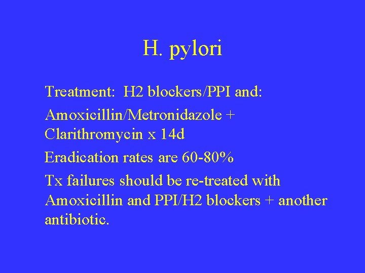 H. pylori Treatment: H 2 blockers/PPI and: Amoxicillin/Metronidazole + Clarithromycin x 14 d Eradication