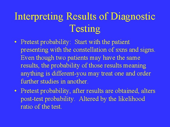 Interpreting Results of Diagnostic Testing • Pretest probability: Start with the patient presenting with