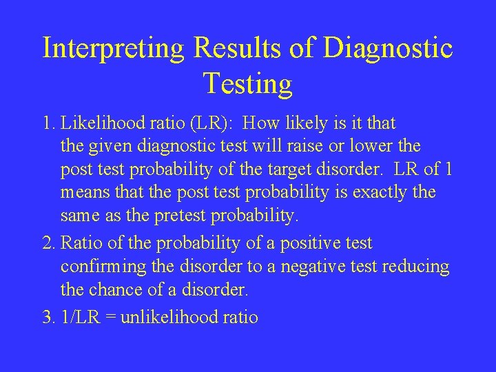 Interpreting Results of Diagnostic Testing 1. Likelihood ratio (LR): How likely is it that