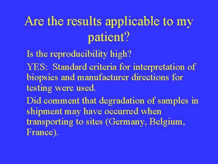 Are the results applicable to my patient? Is the reproducibility high? YES: Standard criteria