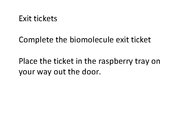 Exit tickets Complete the biomolecule exit ticket Place the ticket in the raspberry tray